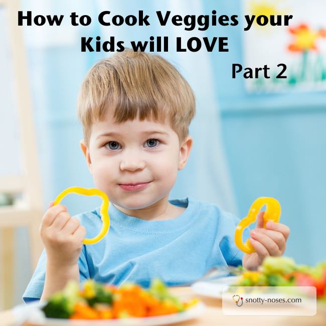 How to Cook Veggies your Kids Will Love. Part 2. Some simple ideas.