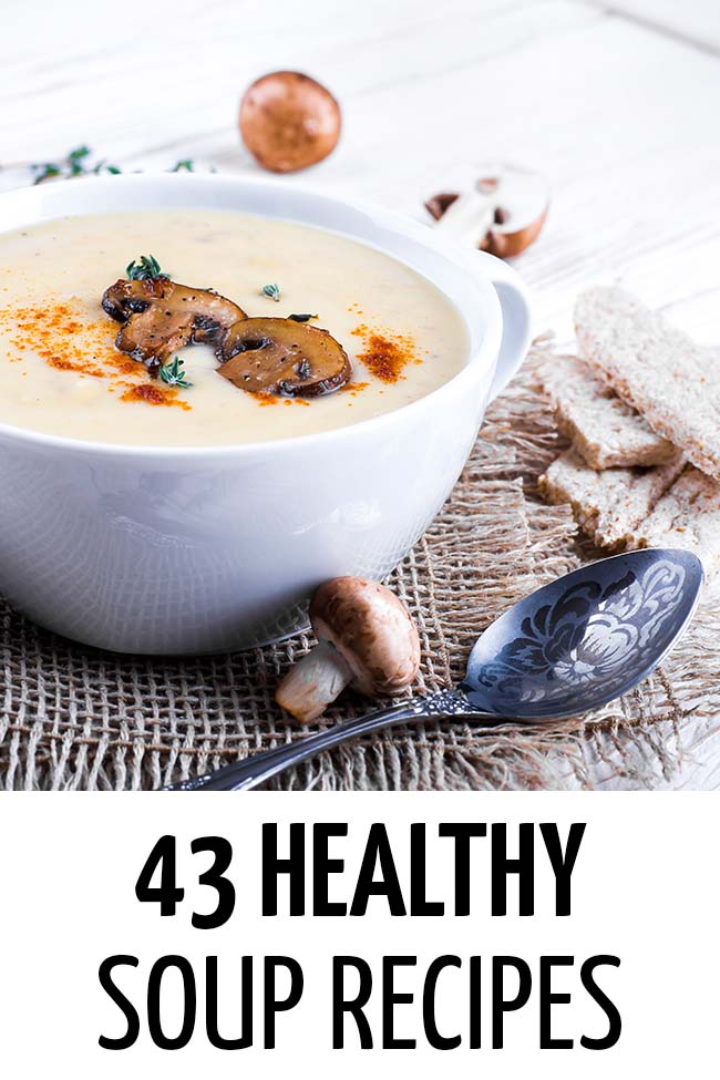 43 Healthy and Easy Soup Recipes Your Family will Love