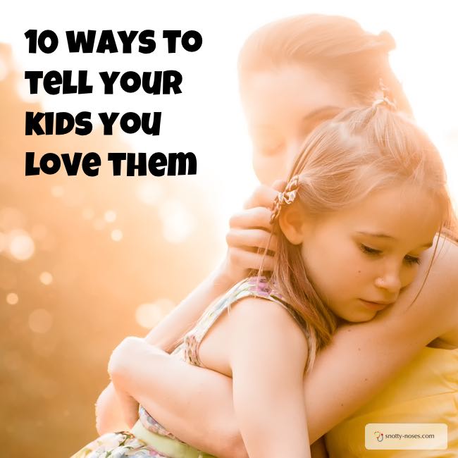 10 Ways to Tell your Kids you Love them. Remember to do #1 lots!